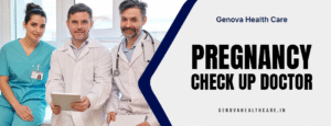 pregnancy check up doctor​ 